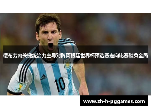 德布劳内关键统治力主导对阵阿根廷世界杯预选赛走向比赛胜负全局