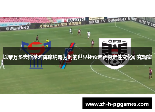 以莱万多夫斯基对阵摩纳哥为例的世界杯预选赛稳定性变化研究观察