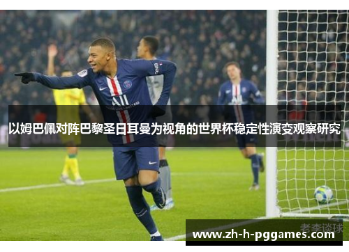 以姆巴佩对阵巴黎圣日耳曼为视角的世界杯稳定性演变观察研究