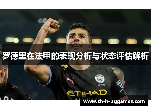 罗德里在法甲的表现分析与状态评估解析