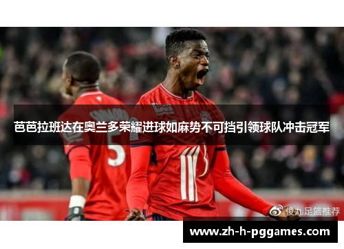 芭芭拉班达在奥兰多荣耀进球如麻势不可挡引领球队冲击冠军