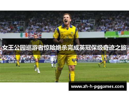 女王公园巡游者惊险绝杀完成英冠保级奇迹之旅 女王公园巡游者惊险绝杀完成英冠保级奇迹之旅