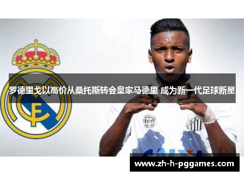 罗德里戈以高价从桑托斯转会皇家马德里 成为新一代足球新星