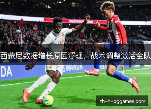 西蒙尼数据增长原因浮现,战术调整激活全队 西蒙尼数据增长原因浮现,战术调整激活全队