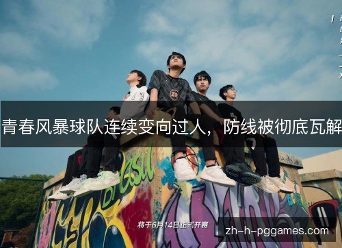 青春风暴球队连续变向过人,防线被彻底瓦解 青春风暴球队连续变向过人,防线被彻底瓦解