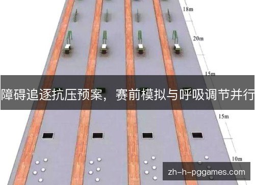 障碍追逐抗压预案,赛前模拟与呼吸调节并行 障碍追逐抗压预案,赛前模拟与呼吸调节并行
